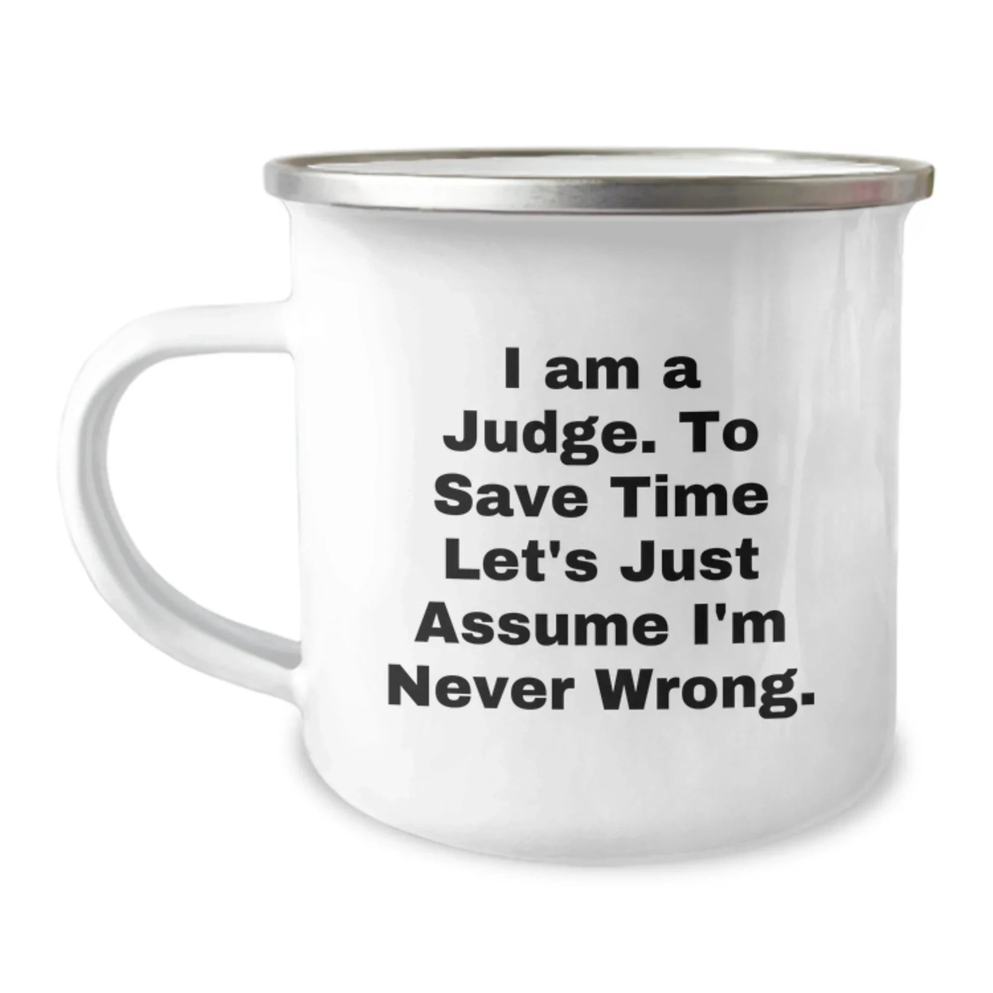 Funny Judge Camping Mug - Gifts from Friends to Judge - 'I Am A Judge. To Save Time Let's Just Assume I'm Never Wrong.' for Judge, Unique Graduation Gifts