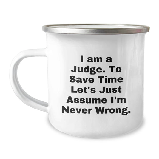 Funny Judge Camping Mug - Gifts from Friends to Judge - 'I Am A Judge. To Save Time Let's Just Assume I'm Never Wrong.' for Judge, Unique Graduation Gifts - Image 1