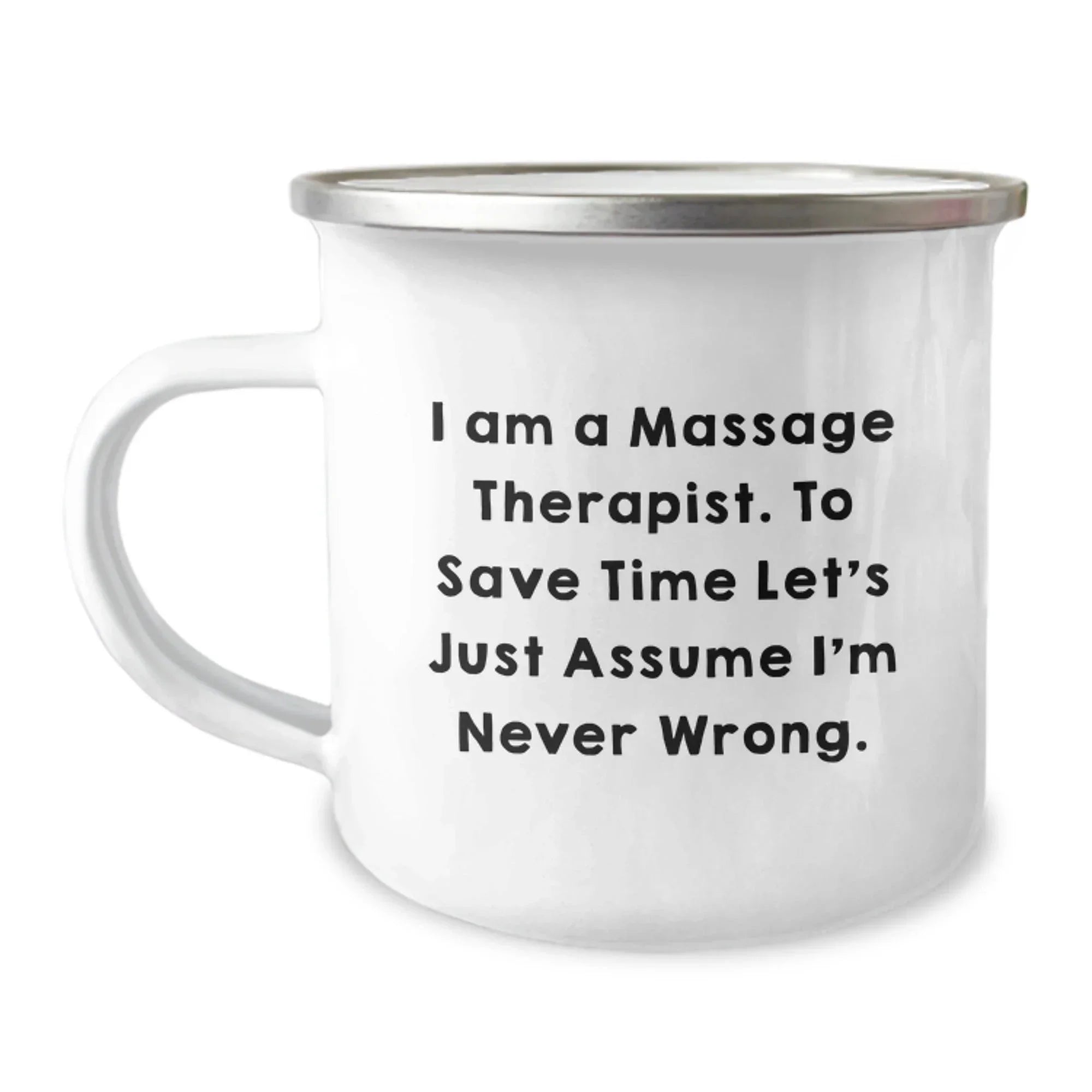 Funny Massage Therapist Gifts from Friends to Men - Camping Mug - I'm a Massage Therapist, To Save Time Let's Just Assume I'm Never Wrong.