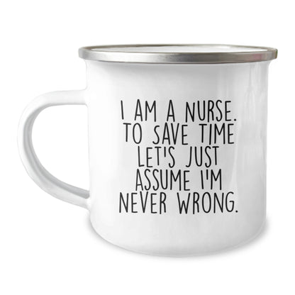 Nurse Gifts from Friends to Celebrate Graduation - 'I Am A Nurse. To Save Time Let's Just Assume I'm Never Wrong.' Funny Camping Mug - Image 1