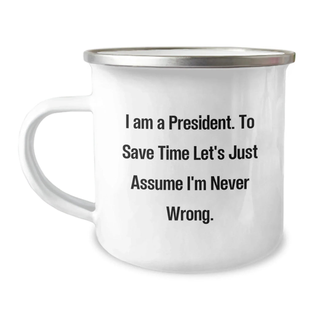 Funny President Gifts from Friends, Unique Christmas Unique Gifts for President, President Camping Mug with 'I'm Never Wrong' Quote