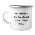 Funny President Gifts from Friends, Unique Christmas Unique Gifts for President, President Camping Mug with 'I'm Never Wrong' Quote