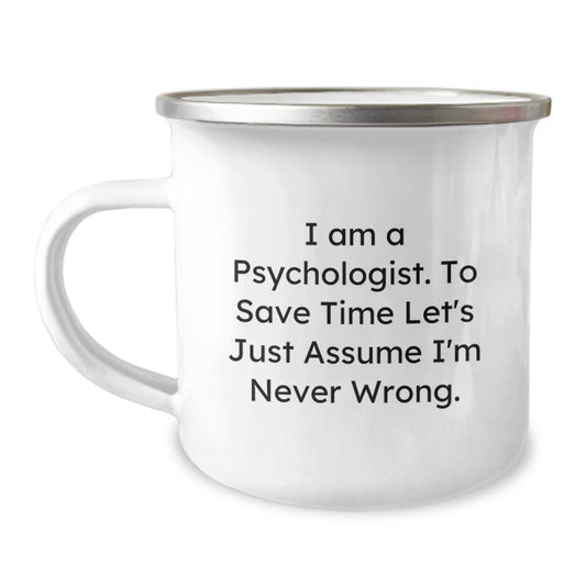 Funny Psychologist Gifts for Men, Women, Friends, or Family, 'I Am A Psychologist. To Save Time Let's Just Assume I'm Never Wrong.' Camping Mug for Christmas Unique Gifts - Image 1