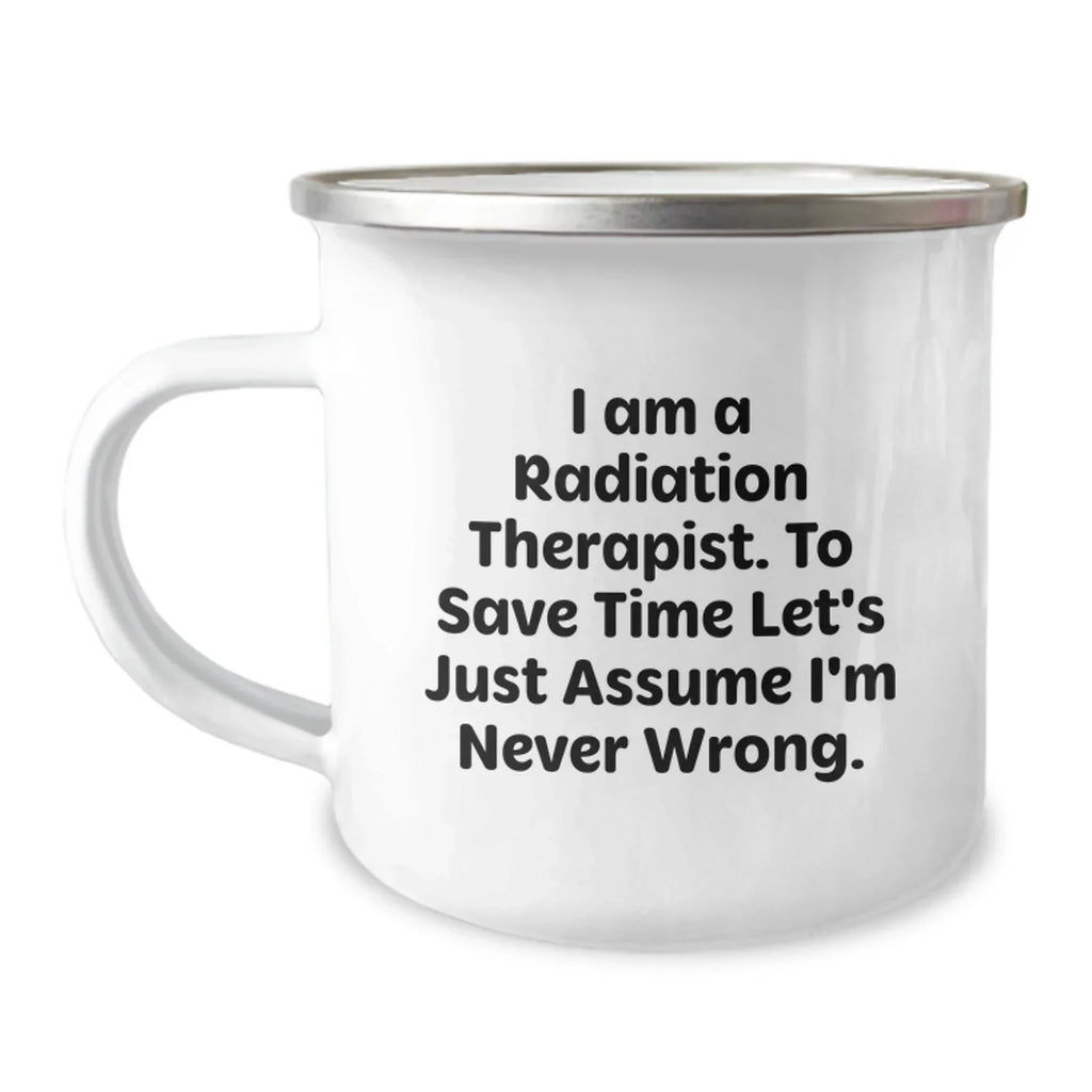 Funny Radiation Therapist Gifts from Friends - I Am Never Wrong Camping Mug for Graduation