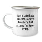 Funny Substitute Teacher Gifts from Friends, Christmas Unique Mugs for Substitute Teachers with 'I Am A Substitute Teacher. To Save Time Let's Just Assume I'm Never Wrong.' Quote, Camping Mug for Men