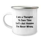 Therapist Camping Mug, Funny Gift for Therapist Friends, Unique Christmas Unique Gifts from Men to Women Therapists, 'I Am A Therapist. To Save Time Let's Just Assume I'm Never Wrong.' Quote
