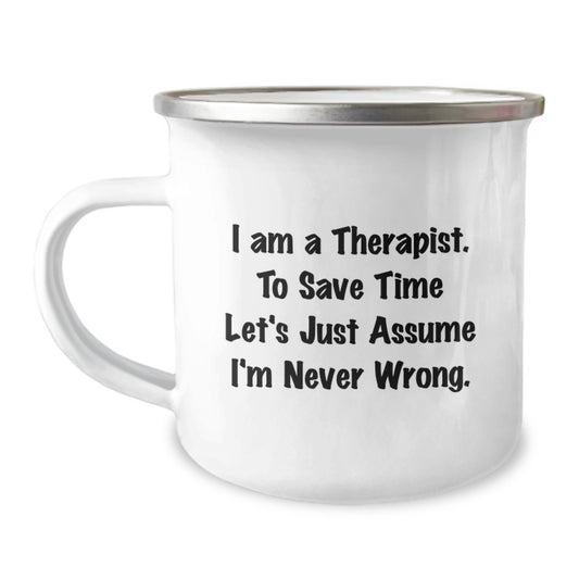 Therapist Camping Mug, Funny Gift for Therapist Friends, Unique Christmas Unique Gifts from Men to Women Therapists, 'I Am A Therapist. To Save Time Let's Just Assume I'm Never Wrong.' Quote - Image 1