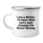 Funny Writer Gifts from Friends - 'I Am A Writer. To Save Time Let's Just Assume I'm Never Wrong.' Camping Mug for Christmas Unique Gifts