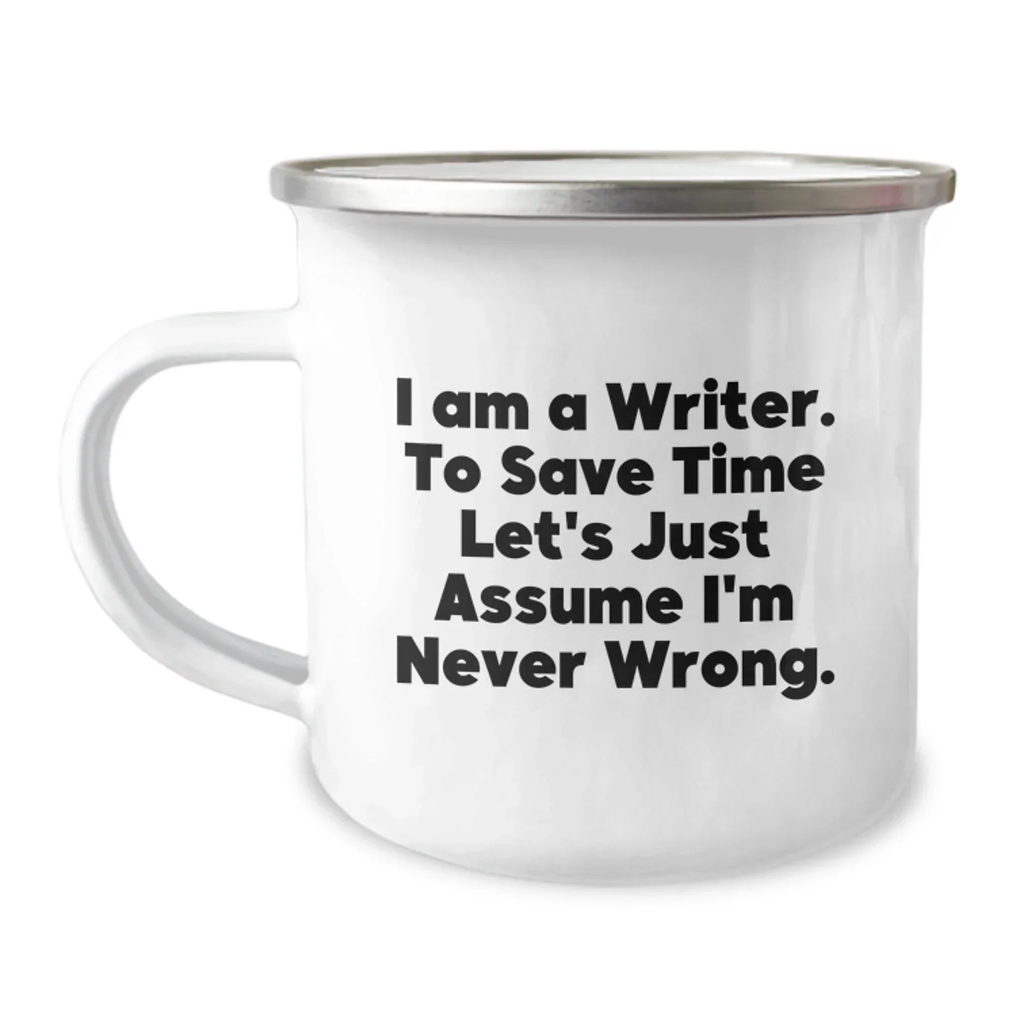 Funny Writer Gifts from Friends - 'I Am A Writer. To Save Time Let's Just Assume I'm Never Wrong.' Camping Mug for Christmas Unique Gifts