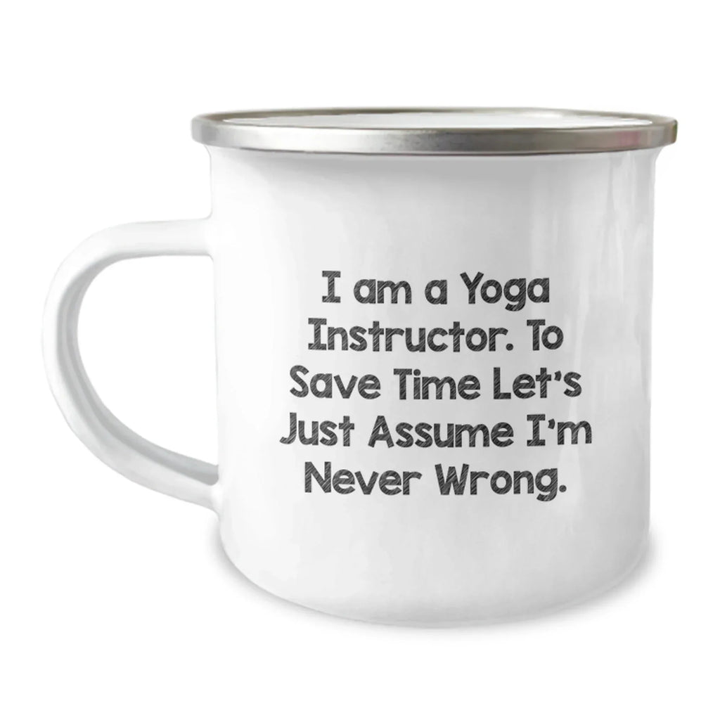 Funny Yoga Instructor Gifts from Friends and Family - Camping Mug for Yoga Teacher, 'I Am A Yoga Instructor, To Save Time Let's Just Assume I'm Never Wrong' Quote, Christmas Unique Gifts