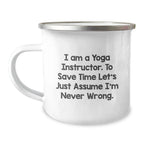 Funny Yoga Instructor Gifts from Friends and Family - Camping Mug for Yoga Teacher, 'I Am A Yoga Instructor, To Save Time Let's Just Assume I'm Never Wrong' Quote, Christmas Unique Gifts