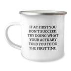 Funny Actuary Gifts from Friends for Actuary Men, Unique Camping Mug, If At First You Don't Succeed Try Doing What Your Actuary Told You To Do The First Time, Christmas Unique Gifts