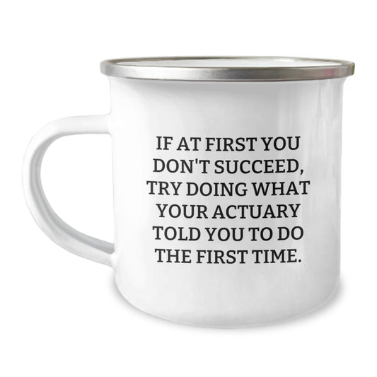 Funny Actuary Gifts from Friends for Actuary Men, Unique Camping Mug, If At First You Don't Succeed Try Doing What Your Actuary Told You To Do The First Time, Christmas Unique Gifts - Image 1