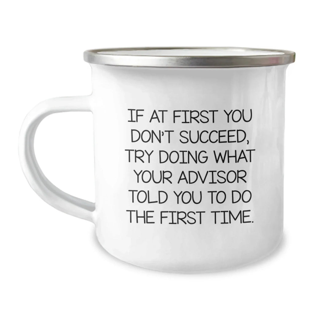 Funny Advisor Gifts from Men to Boss - Camping Mug with Inspirational Quote 'If At First You Don't Succeed, Try Doing What Your Advisor Told You To Do The First Time' for Christmas Unique Gifts