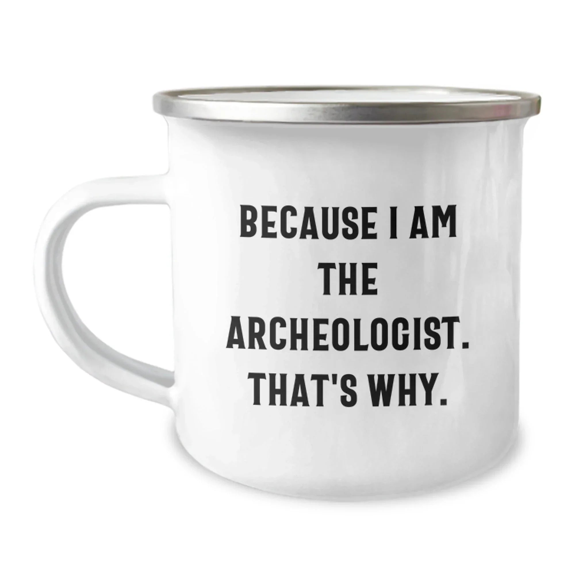 Funny Archeologist Gifts for Him from Friends, Unique Camping Mug with Quote Because I Am The Archeologist. That's Why., Graduation Gifts for Men