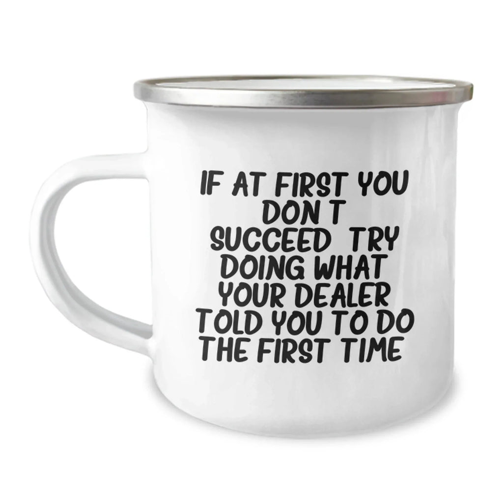 Funny Dealers Gifts from Friends, Unique Christmas Unique Gifts for Dealers, Camping Mug with 'If At First You Don't Succeed, Try Doing What Your Dealer Told You To Do The First Time.' Quote