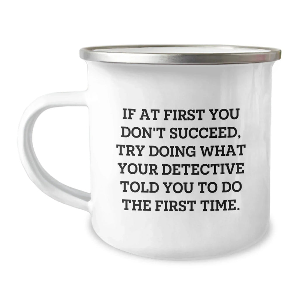 Funny Detective Christmas Unique Gifts for Men, Women, Friends Family from Detective Lover - If At First You Don't Succeed Try Doing What Your Detective Told You To Do The First Time Camping Mug