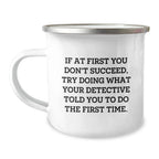 Funny Detective Christmas Unique Gifts for Men, Women, Friends Family from Detective Lover - If At First You Don't Succeed Try Doing What Your Detective Told You To Do The First Time Camping Mug