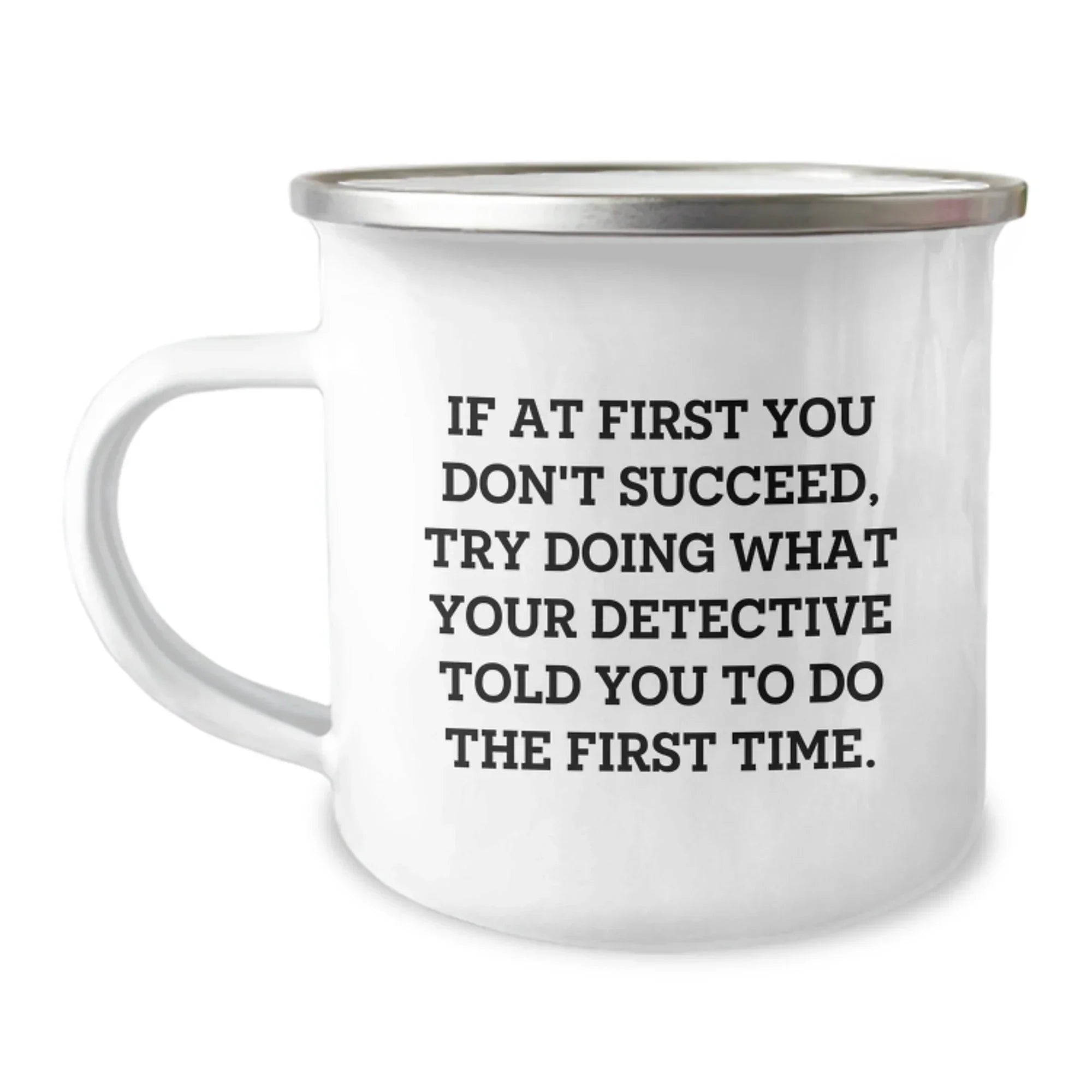 Funny Detective Christmas Unique Gifts for Men, Women, Friends Family from Detective Lover - If At First You Don't Succeed Try Doing What Your Detective Told You To Do The First Time Camping Mug