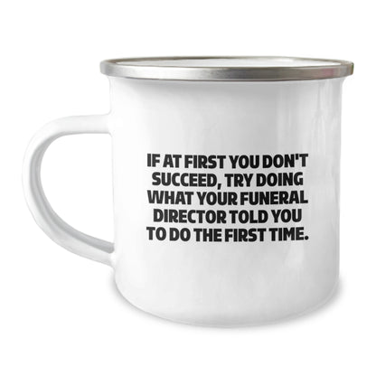 Funny Funeral Director Christmas Unique Gifts from Friends - Unique Camping Mug, If At First You Don't Succeed, Try Doing What Your Funeral Director Told You To Do The First Time. - Image 1