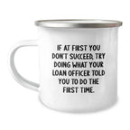 Funny Loan Officer Gifts from Friends for Unique Graduation Camping Mugs - 'If At First You Don't Succeed, Try Doing What Your Loan Officer Told You To Do The First Time.'