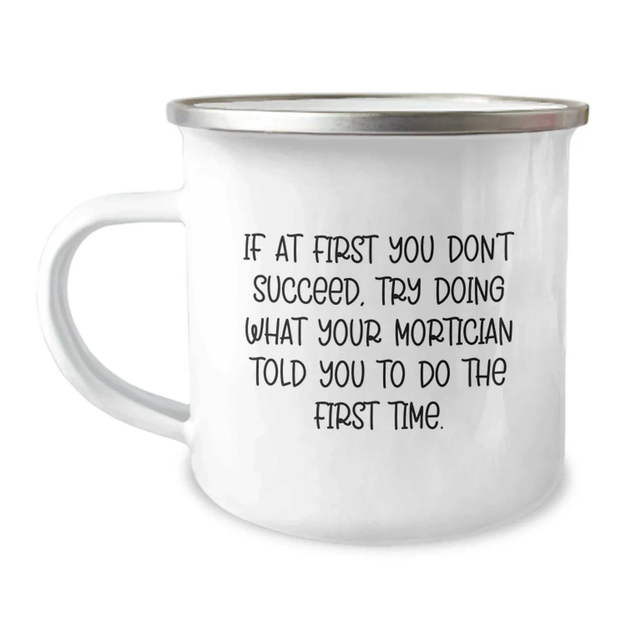 Funny Mortician Gifts from Friends for Christmas Unique Mortician Camping Mug - If At First You Don't Succeed, Try Doing What Your Mortician Told You To Do The First Time.