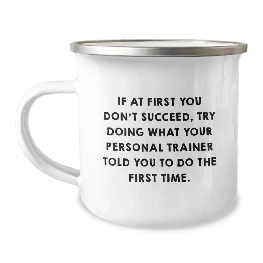 Funny Personal Trainer Gifts from Friends for Graduation, 'If At First You Don't Succeed, Try Doing What Your Personal Trainer Told You To Do The First Time.' Stainless Steel Camping Mug