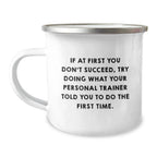 Funny Personal Trainer Gifts from Friends for Graduation, 'If At First You Don't Succeed, Try Doing What Your Personal Trainer Told You To Do The First Time.' Stainless Steel Camping Mug