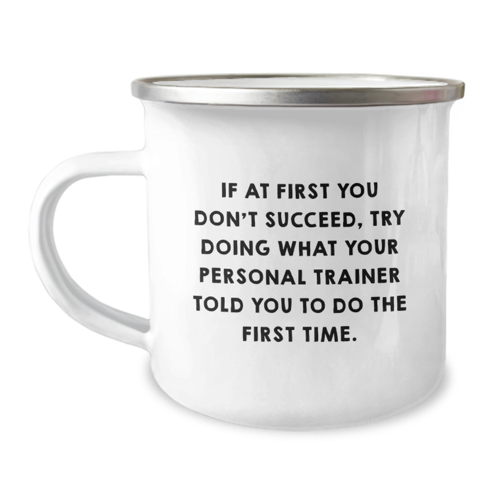 Funny Personal Trainer Gifts from Friends for Graduation, 'If At First You Don't Succeed, Try Doing What Your Personal Trainer Told You To Do The First Time.' Stainless Steel Camping Mug - Image 1