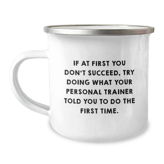 Funny Personal Trainer Gifts from Friends for Graduation, 'If At First You Don't Succeed, Try Doing What Your Personal Trainer Told You To Do The First Time.' Stainless Steel Camping Mug - Image 1