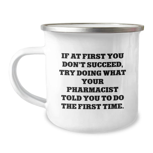 Funny Pharmacist Gift for Men - If At First You Don't Succeed, Try Doing What Your Pharmacist Told You To Do The First Time. Stainless Steel Enamel Camping Mug Perfect for Christmas Unique Gifts - Image 1