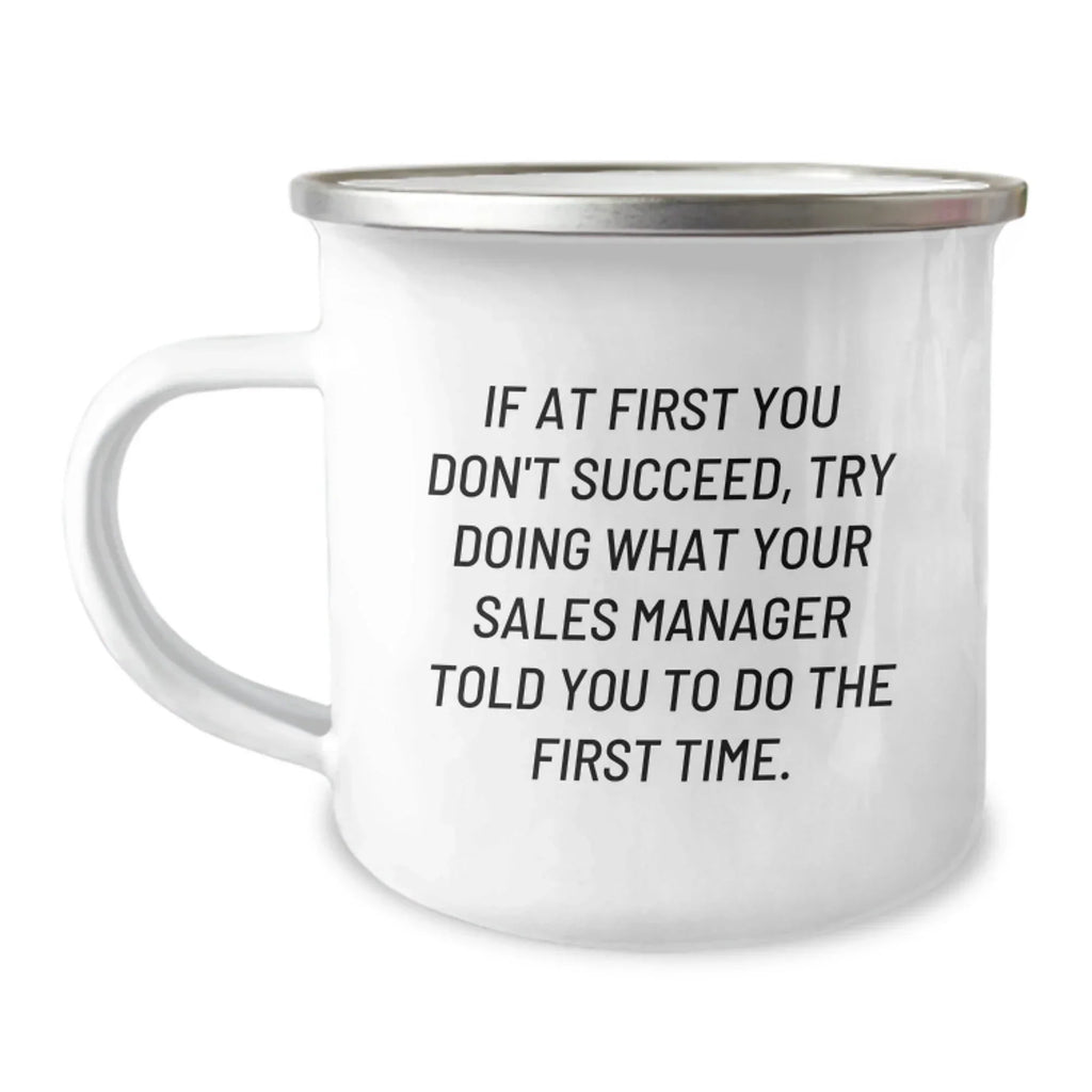 Sales Manager Gifts, Funny Camping Mug, 'If At First You Don't Succeed, Try Doing What Your Sales Manager Told You To Do The First Time' Graduation Unique Gifts from Friends to Coworkers