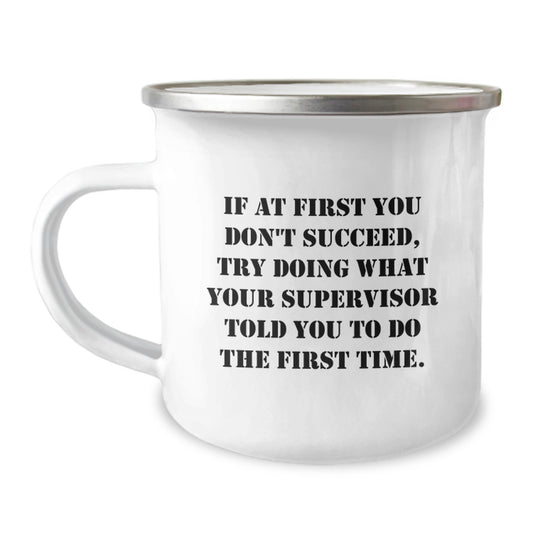 Funny Supervisor Gifts from Friends for Graduation - Camping Mug with Quote 'If At First You Don't Succeed, Try Doing What Your Supervisor Told You To Do The First Time.' - Image 1