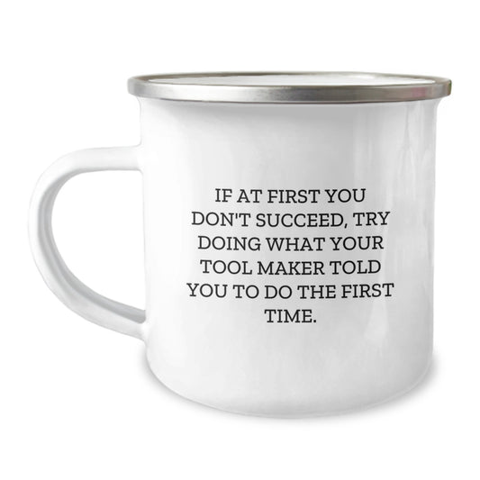 Funny Tool Maker Gifts from Friends - Camping Mug for Graduation 'If At First You Don't Succeed, Try Doing What Your Tool Maker Told You To Do The First Time.' - Image 1