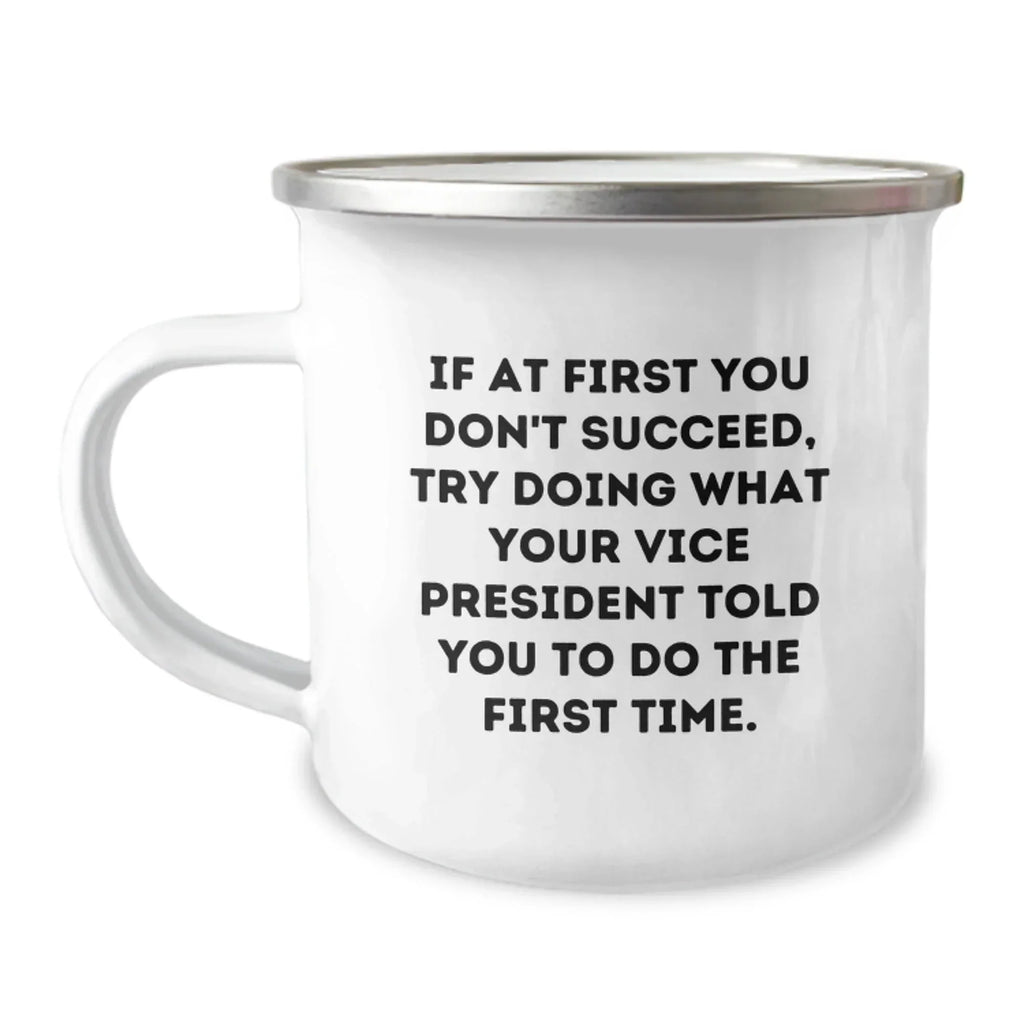 Funny Vice President Gifts from Friends for Graduation - If At First You Don't Succeed, Try What Your VP Told You - 12 oz Stainless Steel Camping Mug with Enamel Finish
