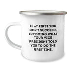 Funny Vice President Gifts from Friends for Graduation - If At First You Don't Succeed, Try What Your VP Told You - 12 oz Stainless Steel Camping Mug with Enamel Finish