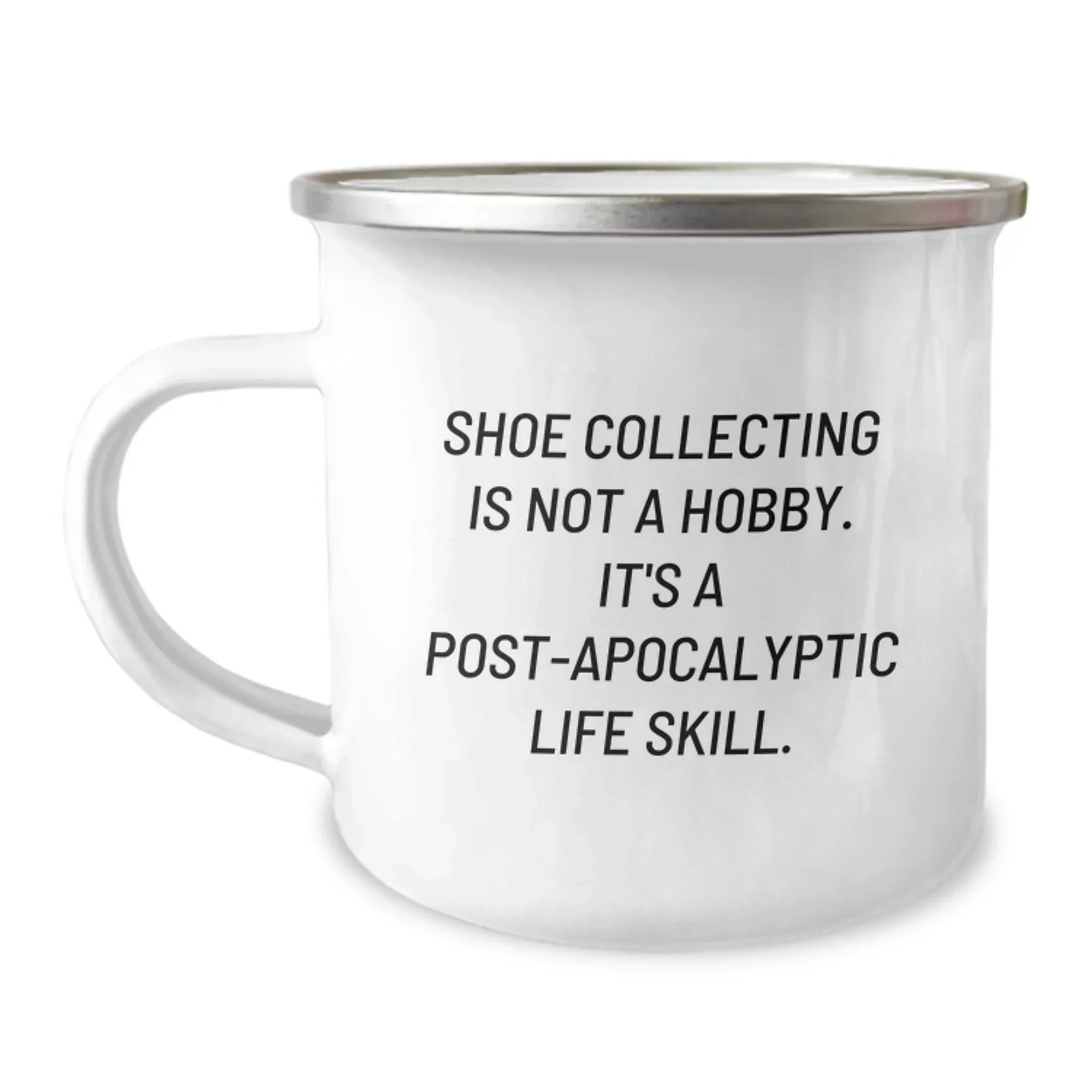 Shoe Collecting Life Skill Camping Mug, Funny Gift for Friends, Coworkers, or Family on Graduation - 'Shoe Collecting Is Not A Hobby. It's A Post-apocalyptic Life Skill.'