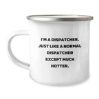Funny Dispatcher Gifts for Friends, 'I'm A Dispatcher. Just Like A Normal Dispatcher Except Much Hotter.' Camping Mug, Perfect Graduation Unique Gifts for Dispatcher Men - Image 1