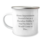 Funny Camping Mug for Home Improvement Enthusiasts, Gifts from Men to Friends on Valentine's - Home Improvement, Camping Mug, Started Out as a Harmless Hobby - Image 1