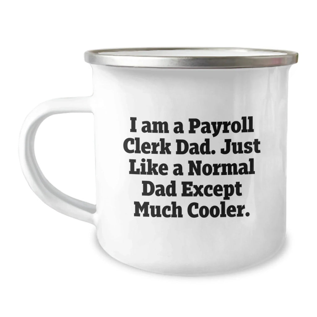 Gifts from Dad for Payroll Clerk Men, Fun Funny Camping Mug, I Am A Payroll Clerk Dad Except Much Cooler Christmas Unique Gifts