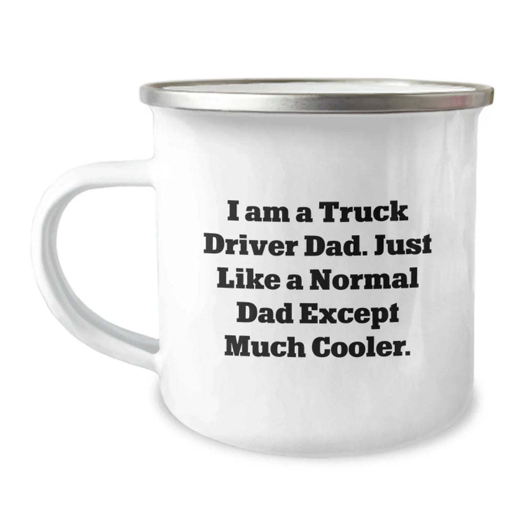 Funny Truck Driver Gifts from Men - I Am A Truck Driver Dad. Just Like A Normal Dad Except Much Cooler. Camping Mug for Graduation, Gifts for Truck Driver Dads, Unique Mugs for Men