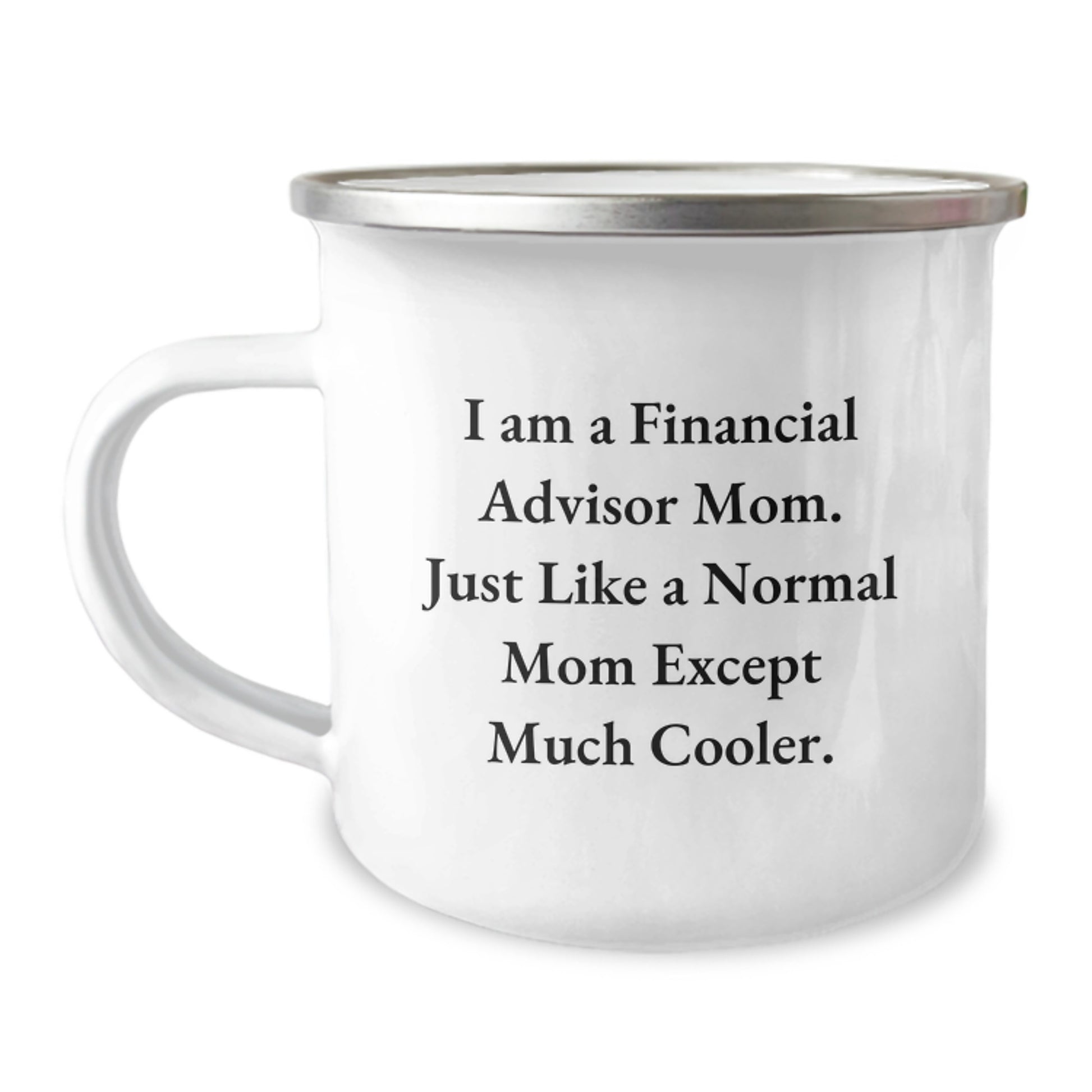 Financial Advisor Mom's Fun Graduation Gift, Camping Mug for Men or Women, Unique and Humorous Quote, 'I Am A Financial Advisor Mom. Just Like A Normal Mom Except Much Cooler.' - Image 1