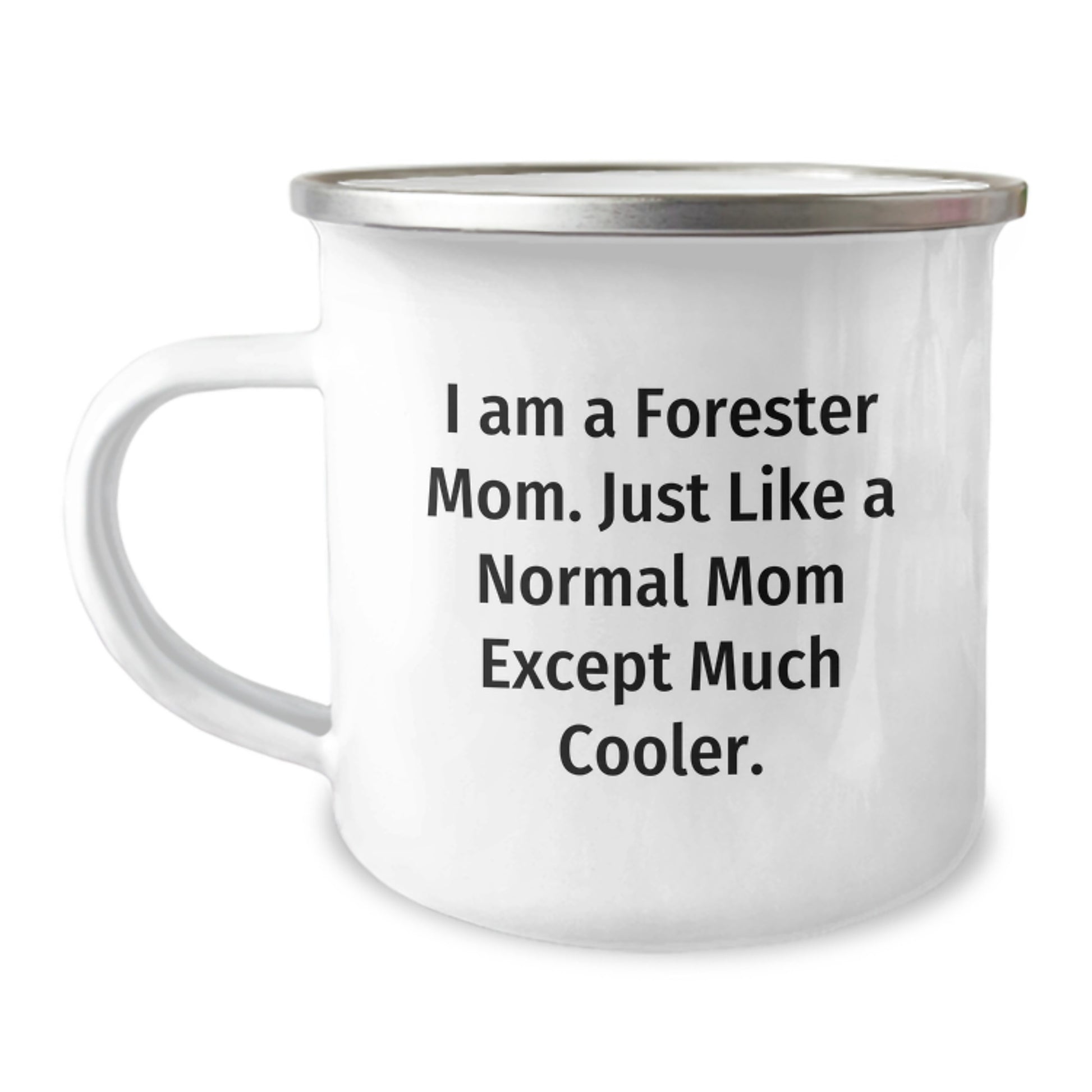 Forester Mom's Camping Mug, Funny Gift from Friends for Graduation, I Am A Forester Mom. Just Like A Normal Mom Except Much Cooler., 12 oz Stainless Steel with Enamel Finish - Image 1