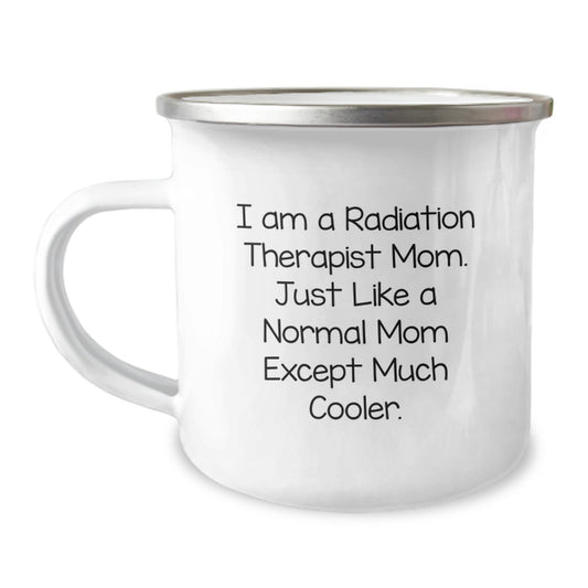 Radiation Therapist Mom Gifts from Mom, Funny Camping Mug for Radiation Therapist Graduation Unique Gifts, I Am A Radiation Therapist Mom. Just Like A Normal Mom Except Much Cooler. - Image 1