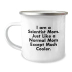 Scientist Gifts from Friends, Funny Camping Mug for Men, I Am A Scientist Mom. Just Like A Normal Mom Except Much Cooler, Graduation Unique Gifts