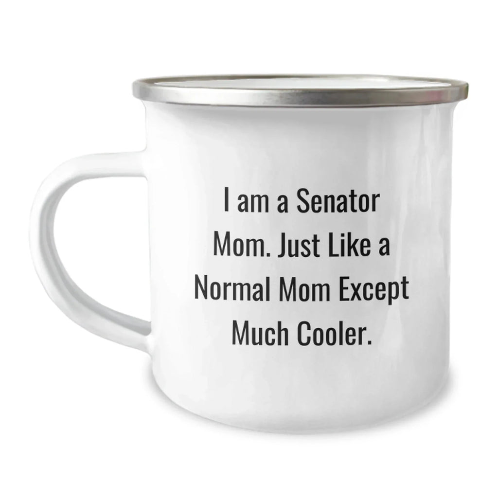Funny Senator Mom Gifts from Men to Family - Unique Christmas Memorable Presents for Senator Mom, Camping Mug, I Am A Senator Mom. Just Like A Normal Mom Except Much Cooler.