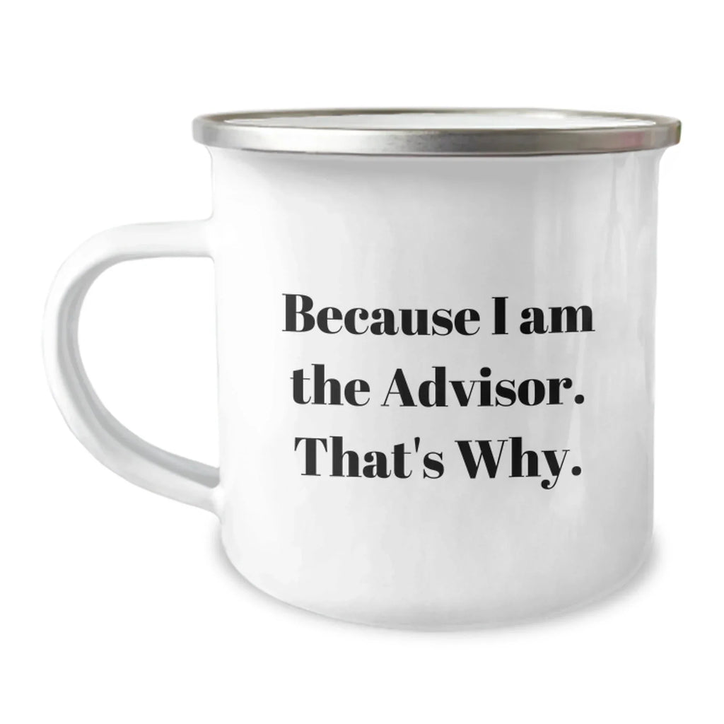 Funny Advisor Gifts from Men to Friends on Graduation Day - Because I Am The Advisor. That's Why. - 12 oz Camping Mug