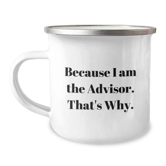 Funny Advisor Gifts from Men to Friends on Graduation Day - Because I Am The Advisor. That's Why. - 12 oz Camping Mug - Image 1