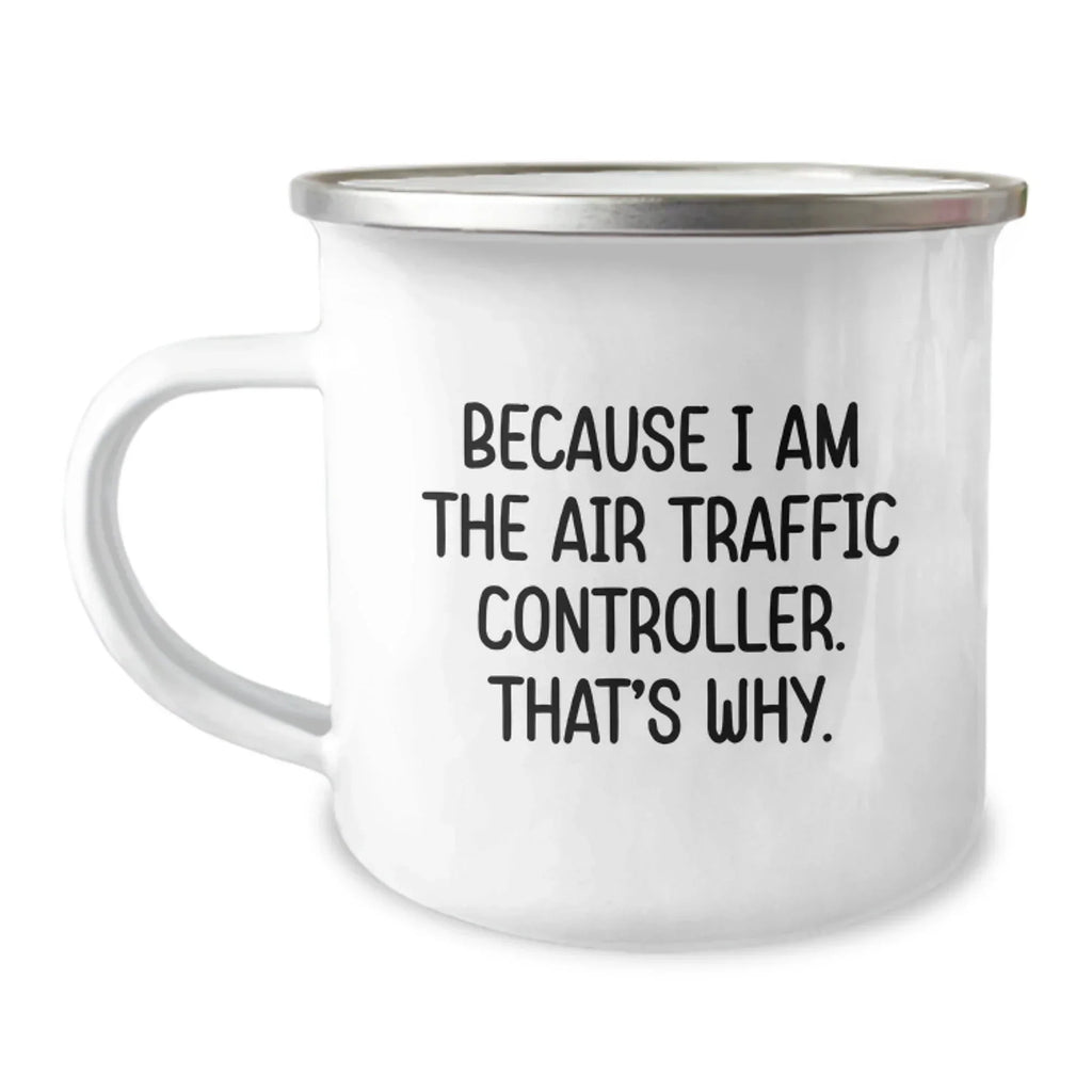 Funny Air Traffic Controller Gifts from Friends for Graduation Unique Gifts Because I Am The Air Traffic Controller. That's Why. - Camping Mug