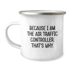 Funny Air Traffic Controller Gifts from Friends for Graduation Unique Gifts Because I Am The Air Traffic Controller. That's Why. - Camping Mug